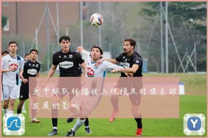 意甲球队转播收入规模及对俱乐部发展的影响