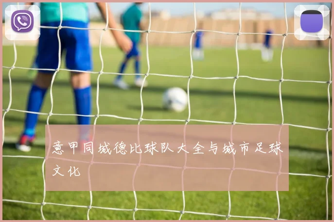 意甲同城德比球队大全与城市足球文化