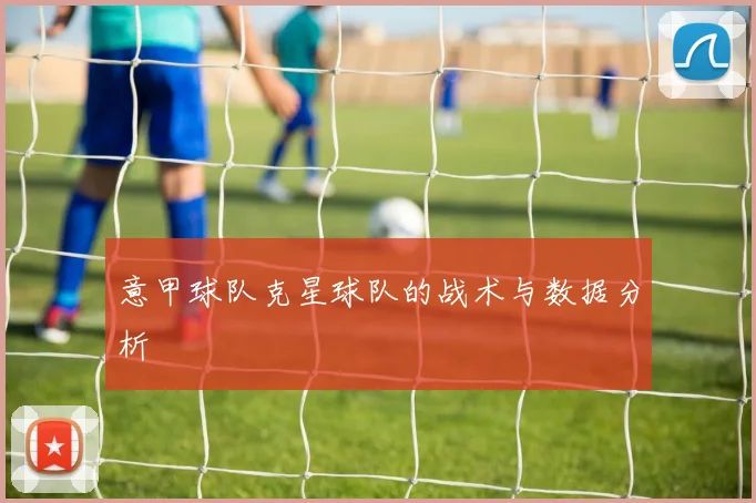 意甲球队克星球队的战术与数据分析